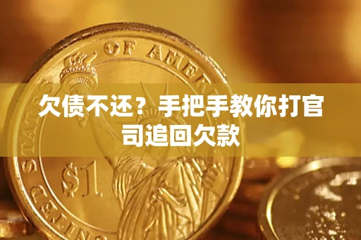 武汉欠债不还？手把手教你打官司追回欠款