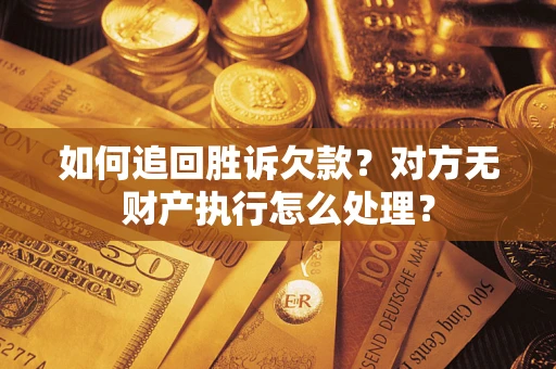 武汉如何追回胜诉欠款？对方无财产执行怎么处理？