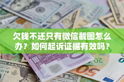 武汉欠钱不还只有微信截图怎么办？如何起诉证据有效吗？