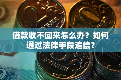 武汉借款收不回来怎么办？如何通过法律手段追偿？