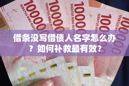 武汉借条没写借债人名字怎么办？如何补救最有效？