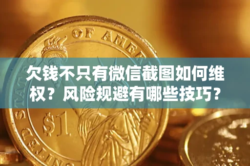 武汉欠钱不只有微信截图如何维权？风险规避有哪些技巧？