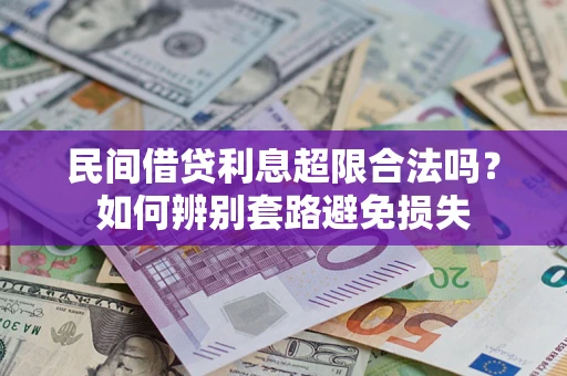武汉民间借贷利息超限合法吗？如何辨别套路避免损失
