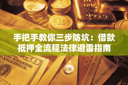 武汉手把手教你三步防坑：借款抵押全流程法律避雷指南