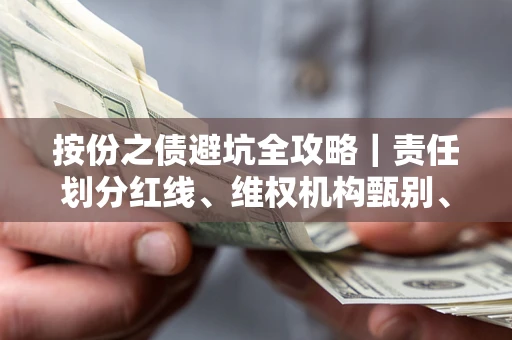 武汉按份之债避坑全攻略｜责任划分红线、维权机构甄别、纠纷处理全流程拆解