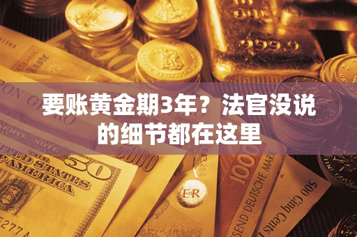 武汉要账黄金期3年？法官没说的细节都在这里