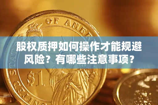 武汉股权质押如何操作才能规避风险？有哪些注意事项？