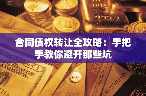 武汉合同债权转让全攻略：手把手教你避开那些坑