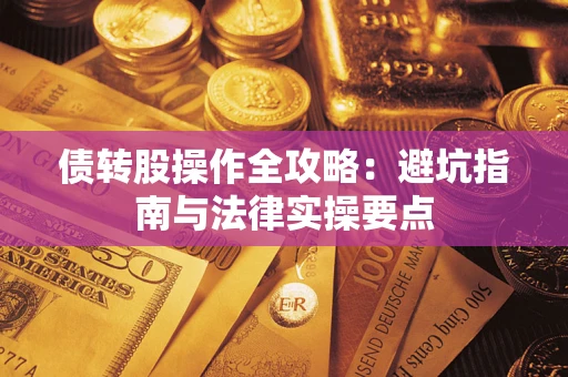 武汉债转股操作全攻略：避坑指南与法律实操要点