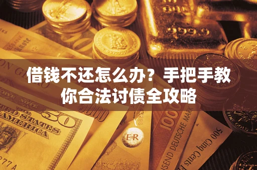 武汉借钱不还怎么办？手把手教你合法讨债全攻略
