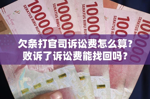 武汉欠条打官司诉讼费怎么算？败诉了诉讼费能找回吗？