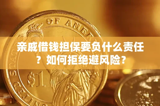 武汉亲戚借钱担保要负什么责任？如何拒绝避风险？