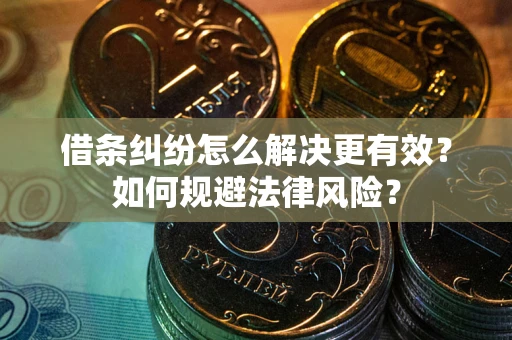 武汉借条纠纷怎么解决更有效？如何规避法律风险？