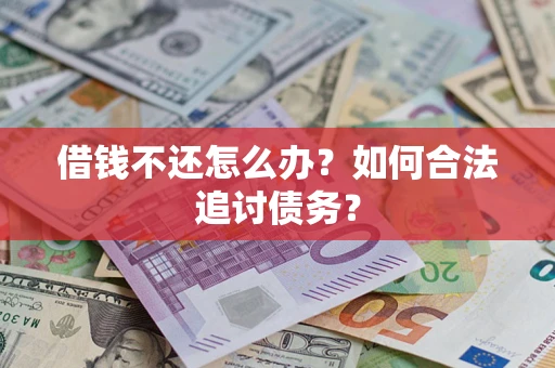 武汉借钱不还怎么办？如何合法追讨债务？