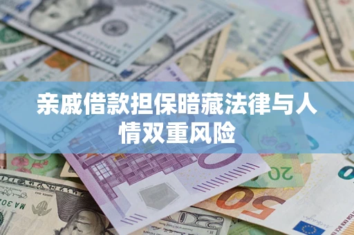 武汉亲戚借款担保暗藏法律与人情双重风险