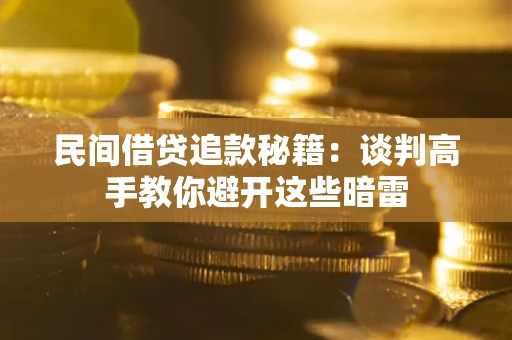 武汉民间借贷追款秘籍：谈判高手教你避开这些暗雷