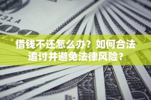武汉借钱不还怎么办？如何合法追讨并避免法律风险？