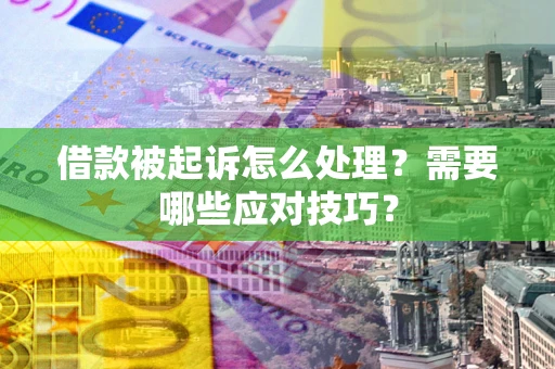 武汉借款被起诉怎么处理？需要哪些应对技巧？