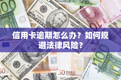 武汉信用卡逾期怎么办？如何规避法律风险？