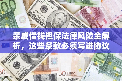 武汉亲戚借钱担保法律风险全解析，这些条款必须写进协议