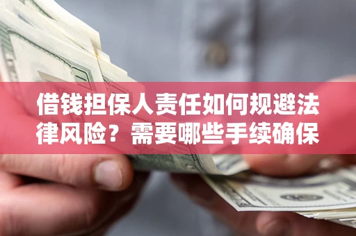 武汉借钱担保人责任如何规避法律风险？需要哪些手续确保安全？