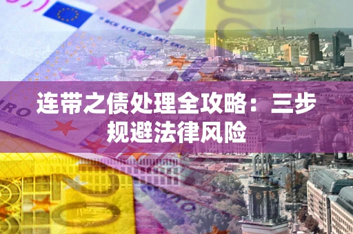 武汉连带之债处理全攻略：三步规避法律风险