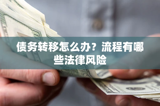 武汉债务转移怎么办？流程有哪些法律风险
